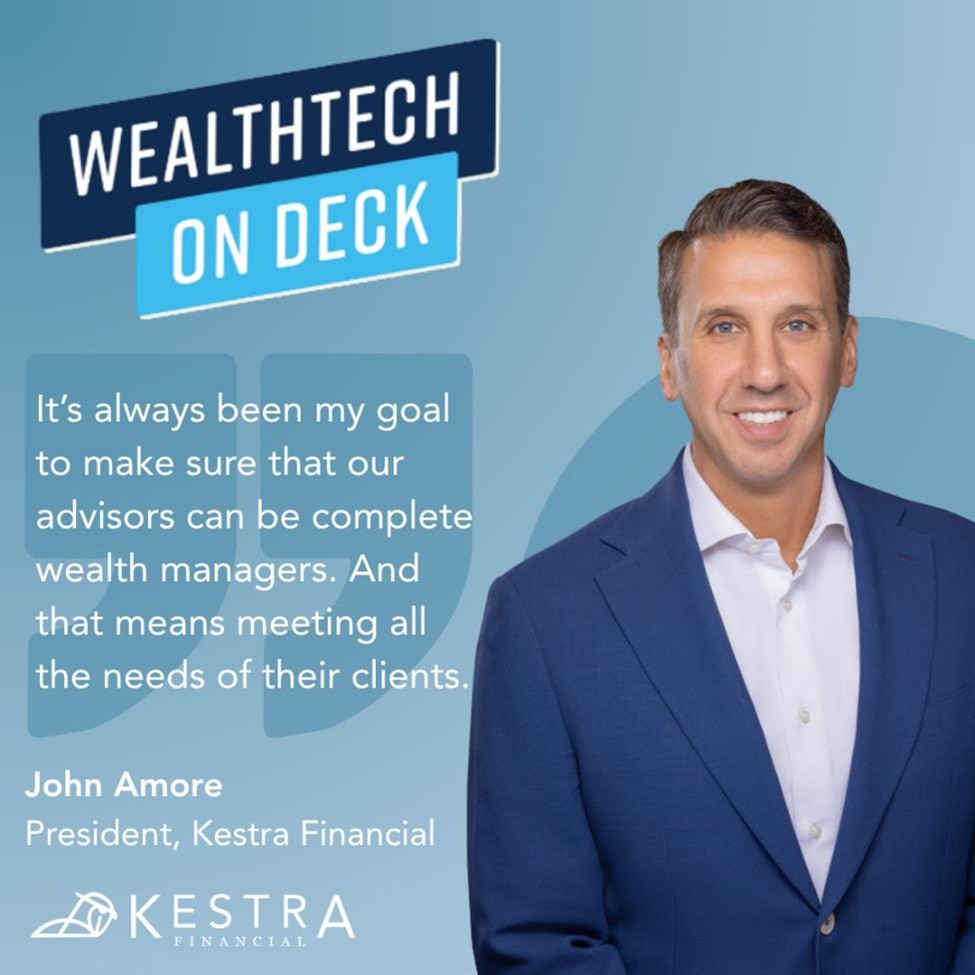 A graphic with John Amore's headshot and a quote from him from a recent appearance on the WealthTech on Deck podcast. The quote reads: "It’s always been my goal to make sure that our advisors can be complete wealth managers. And that means meeting all the needs of their clients." The graphic also contains the WealthTech on Deck and Kestra Financial logos.